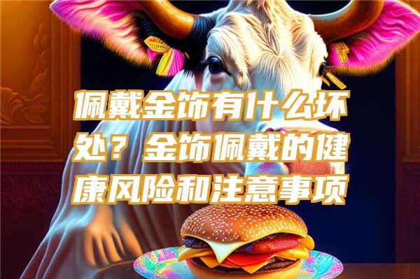 佩戴金饰有什么坏处？金饰佩戴的健康风险和注意事项