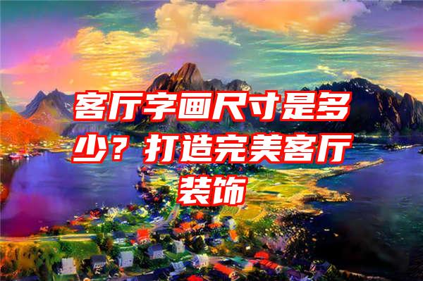 客厅字画尺寸是多少？打造完美客厅装饰