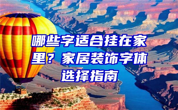 哪些字适合挂在家里？家居装饰字体选择指南