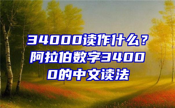 34000读作什么？阿拉伯数字34000的中文读法