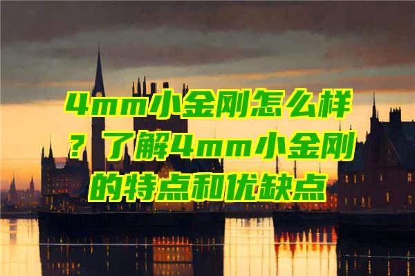 4mm小金刚怎么样？了解4mm小金刚的特点和优缺点