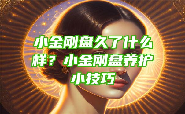 小金刚盘久了什么样？小金刚盘养护小技巧