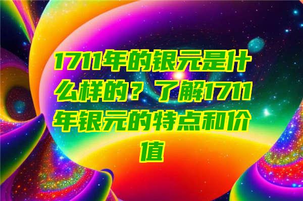 1711年的银元是什么样的？了解1711年银元的特点和价值